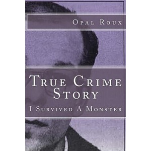 True Crime Story: I Survived A Monster | Opal Roux, Cathy McElhaney (ISBN: 9781500386566)