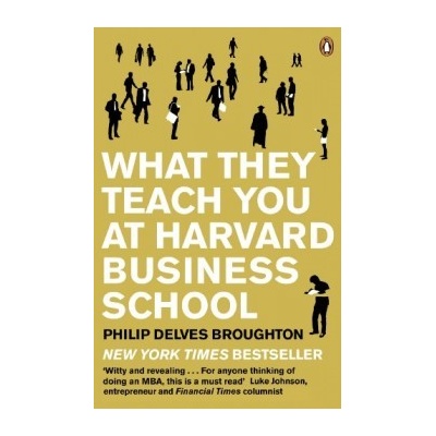 What They Teach you at Harvard Business School - Philip Delves Broughton