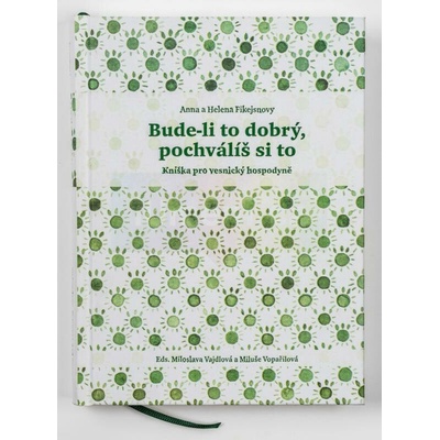 Bude-li to dobrý, pochválíš si to. Kníška pro vesnický hospodyně | Miloslava Vajdlová a Miluše Vopařilová (eds.), Anna a Helena Fikejsnovy