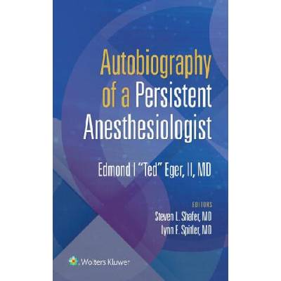Autobiography of a Persistent Anesthesiologist | Eger, II, Edmond I "Ted", MD