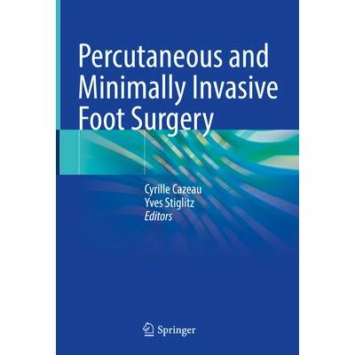 Percutaneous and Minimally Invasive Foot Surgery - Cazeau Cyrille