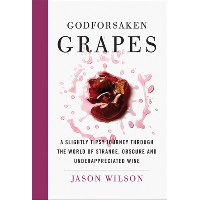 Godforsaken Grapes - A Slightly Tipsy Journey through the World of Strange, Obscure, and Underappreciated WinesPevná vazba