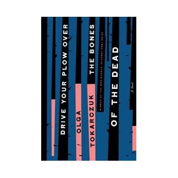 Drive Your Plow Over the Bones of the Dead: - Olga Tokarczuk