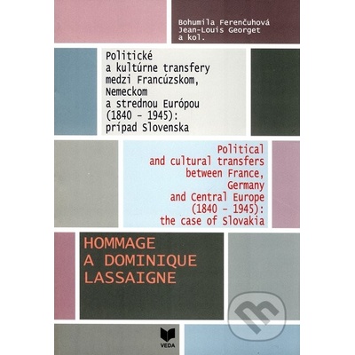 Politické a kultúrne transfery medzi Francúzskom, Nemeckom a strednou Európou 1840 - 1945 : prípad Slovenska - Bohumila Ferenčuchová, Jean-Louis Georget