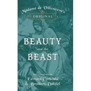 Madame de Villeneuve's Original Beauty and the Beast - Illustrated by Edward Corbould and Brothers Dalziel | Gabrielle-Suzanne Barbot de Villeneuve, J. R. Planché (ISBN: 9781473337473)