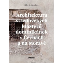 Architektura středověkých klášterů dominikánek v Čechách a na Moravě - Mezihoráková Klára