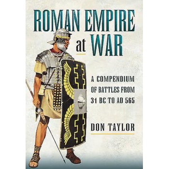 Roman Empire at War: A Compendium of Roman Battles from 31 B. C. to A. D. 565 | Don Taylor