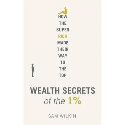 Wealth Secrets of the 1%: The Truth About Mon... - Sam Wilkin