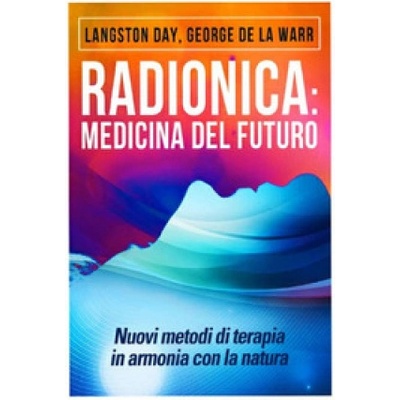 Radionica: medicina del futuro. Nuovi metodi di terapia in armonia con la natura | Langston Day, George De La Warr