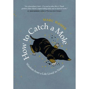 How to Catch a Mole: Wisdom from a Life Lived in Nature | Marc Hamer (ISBN: 9781771644792)