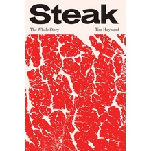 Steak The Whole Story Tim Hayward