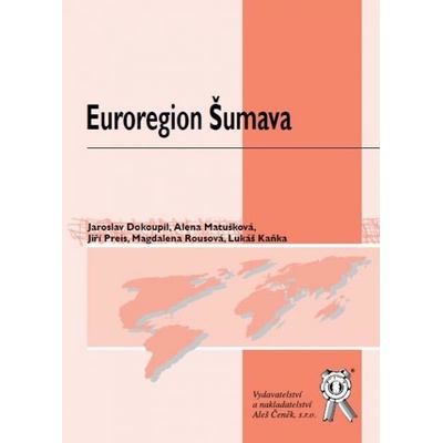Euroregion Šumava - Dokoupil Jaroslav, Matušková Alena, Rousová Magdalena, Preis Jiří, Kaňka Lukáš
