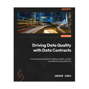 Driving Data Quality with Data Contracts | Andrew Jones (ISBN: 9781837635009)