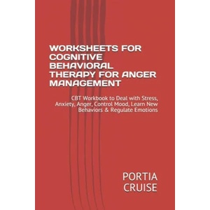 Worksheets for Cognitive Behavioral Therapy for Anger Management: CBT Workbook to Deal with Stress, Anxiety, Anger, Control Mood, Learn New Behaviors | Portia Cruise (ISBN: 9781707757275)