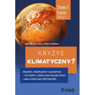 Kryzys klimatyczny? Prawdy, półprawdy i kłamstwa - co wiemy, czego nam się nie mówi i jaka naprawdę czeka nas przyszłość