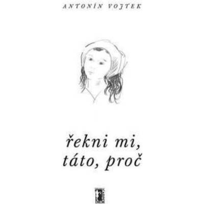 Řekni mi, táto, proč - Antonín Vojtek