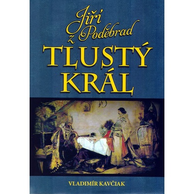 Jiří z Poděbrad: Tlustý král - Vladimír Kavčiak
