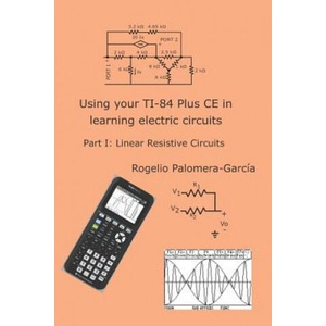 Using your TI-84 Plus CE in learning electric circuits: Part I: Linear Resistive Circuits. | Rogelio Palomera-Garcia (ISBN: 9781099058257)