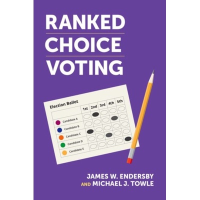 Ranked Choice Voting - Endersby, James W. Professor of Political Science, Harry S Truman School of Government and Public Affairs, Professor of Political Science, Harry S Truman School of Government a