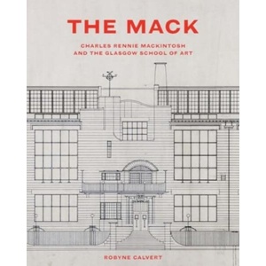 The Mack - Charles Rennie Mackintosh and the Glasgow School of Art | Robyne Calvert (ISBN: 9780300239850)