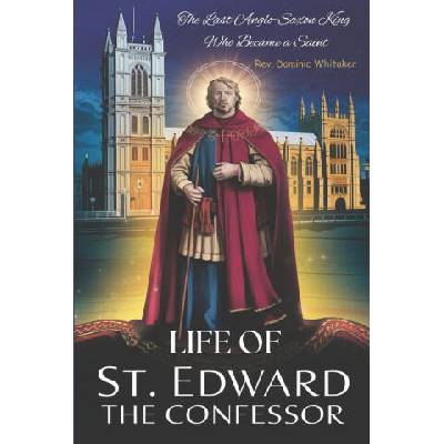 Life of St. Edward the Confessor | Rev. Dominic Whitaker