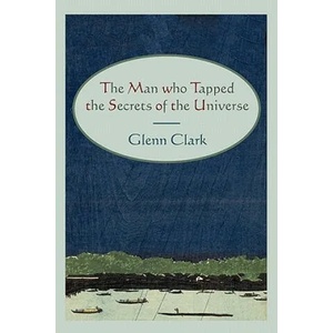Man Who Tapped the Secrets of the Universe | Glenn Clark (2011)