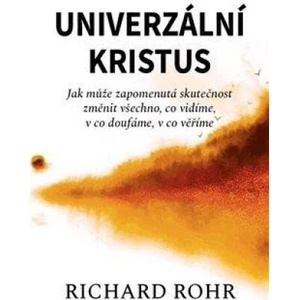 Univerzální Kristus - Jak může zapomenutá skutečnost změnit všechno, co vidíme, v co doufáme, v co věříme | Richard Rohr (2023)