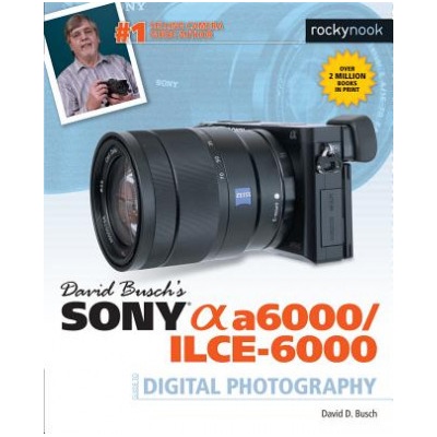 David Buschs Sony Alpha A6000/Ilce-6000 Guide to Digital Photography - (Busch David D.)