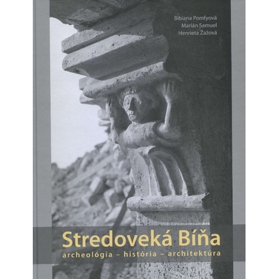 Stredoveká Bíňa - Archeológia-história-architektúra - Pomfyová Bibiana, Samuel Marián, Žažová Henrieta