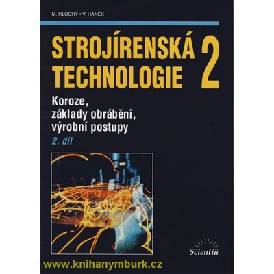 Strojírenská technologie 2, 2. díl - Koroze, základy obrábění, výrobní postupy - Miroslav Hluchý