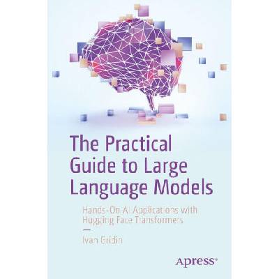 The Practical Guide to Large Language Models | Gridin, Ivan