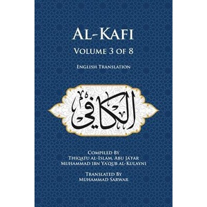 Al-Kafi, Volume 3 of 8: English Translation | Muhammad Sarwar, Thiqatu Al Al-Kulayni (ISBN: 9780991430826)