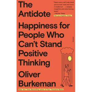 The Antidote: Happiness for People Who Can't Stand Positive Thinking | Burkeman, Oliver (ISBN: 9781250860408)