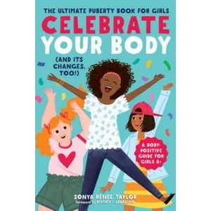 Celebrate Your Body (and Its Changes, Too! ): The Ultimate Puberty Book for Girls | Sonya Renee Taylor, Bianca I Laureano (ISBN: 9781641521666)