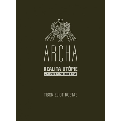 Archa realita utópie vo svete po kolapse - Tibor Eliot Rostas