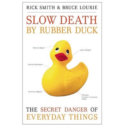 Slow Death by Rubber Duck: The Secret Danger of Everyday Things | Rick Smith, Bruce Lourie, Sarah Dopp