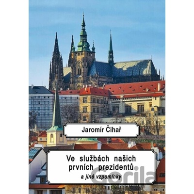 Ve službách našich prvních prezidentů a jiné vzpomínky