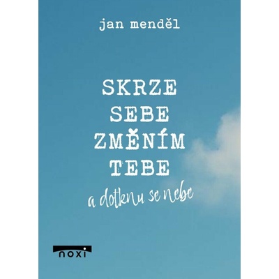 Skrze sebe změním tebe a dotknu se nebe - Jan Menděl