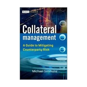 Collateral Management - A Guide to Mitigating Coun terparty Risk | Michael Simmons (ISBN: 9780470973509)