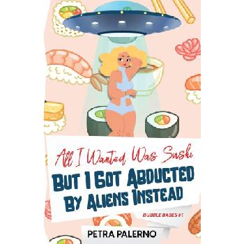 Petra Palerno All I Wanted Was Sushi But I Got Abducted By Aliens Instead | Petra Palerno