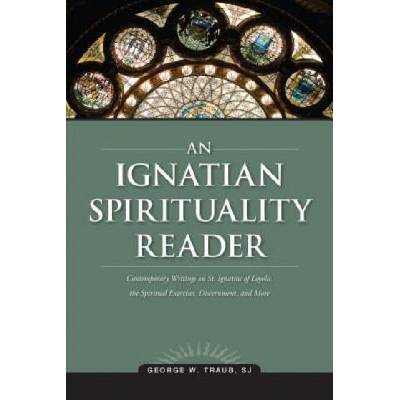 An Ignatian Spirituality Reader | George W. Traub