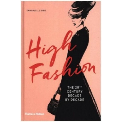 High Fashion: The 20th Century Decade by Deca- Emmanuelle Dirix