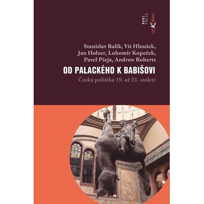 Balík Stanislav, Kopeček Lubomír, Holzer Jan, Houšek Vít, Pšeja Pavel - Od Palackého k Babišovi -- Česká politika 19. až 21. století