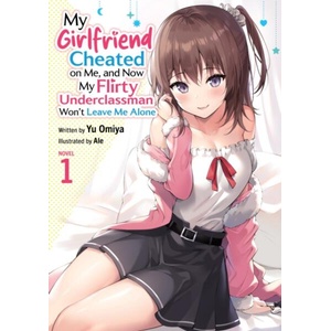 My Girlfriend Cheated on Me, and Now My Flirty Underclassman Won't Leave Me Alone (Light Novel) Vol. 1 (ISBN: 9798897651672)