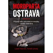 Mordparta Ostrava - Případy šéfa ostravské kriminálky Luboše Valeriána - Tomáš Lánský; Luboš Valerián