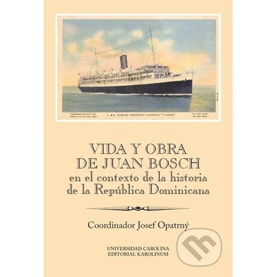 Vida y obra de Juan Bosch en el contexto de la historia de la República Dominicana - Josef Opatrný