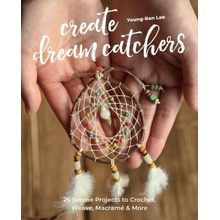 Create Dream Catchers 26 Serene Projects to Crochet, Weave, Macramé & More