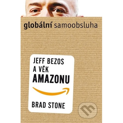 Globální samoobsluha - Jeff Bezos a věk Amazonu - Brad Stone