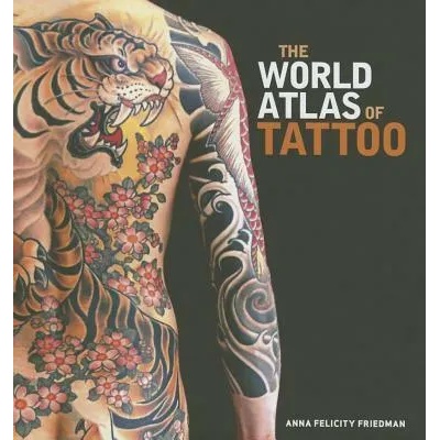 The World Atlas of Tattoo | Anna Felicity Friedman, James Elkins