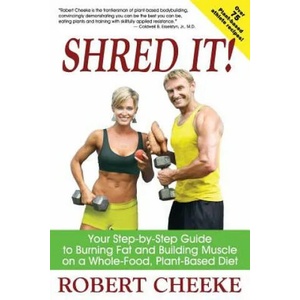 Shred It! : Your Step-By-Step Guide to Burning Fat and Building Muscle on a Whole-Food, Plant-Based Diet | Robert Cheeke (ISBN: 9780984391615)